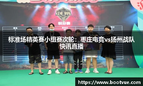标准场精英赛小组赛次轮：枣庄电竞vs扬州战队快讯直播