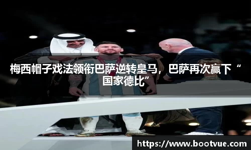 梅西帽子戏法领衔巴萨逆转皇马，巴萨再次赢下“国家德比”
