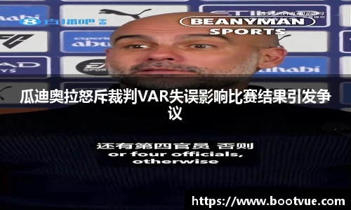 瓜迪奥拉怒斥裁判VAR失误影响比赛结果引发争议