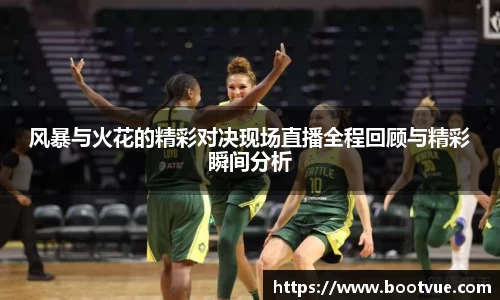 风暴与火花的精彩对决现场直播全程回顾与精彩瞬间分析