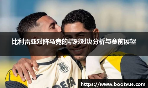 比利雷亚对阵马竞的精彩对决分析与赛前展望
